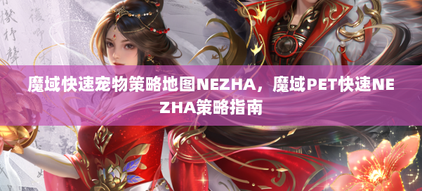 魔域快速宠物策略地图NEZHA，魔域PET快速NEZHA策略指南