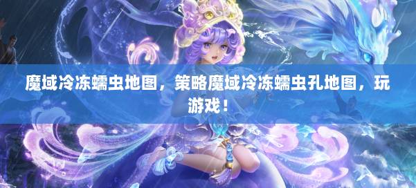 魔域冷冻蠕虫地图,策略魔域冷冻蠕虫孔地图,玩游戏!