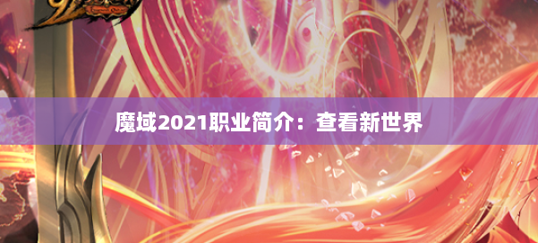 魔域2021职业简介：查看新世界 第1张