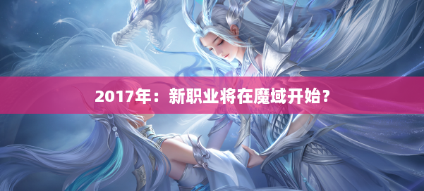 2017年：新职业将在魔域开始？ 第2张