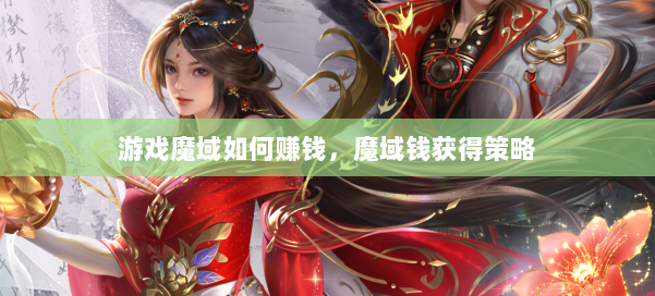 游戏魔域如何赚钱，魔域钱获得策略